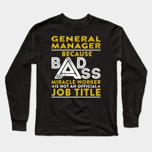 General Manager Because Badass Miracle Worker Is Not An Official Job Title Long Sleeve T-Shirt